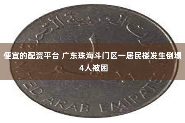 便宜的配资平台 广东珠海斗门区一居民楼发生倒塌 4人被困